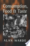 Consumption, food, and taste : culinary antinomies and commodity culture / Alan Warde.