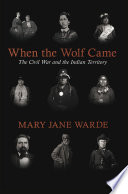 When the wolf came : the civil war and the Indian territory / Mary Jane Warde.