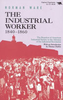 The industrial worker, 1840-1860 : the reaction of American industrial society to the advance of the Industrial Revolution /