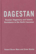 Dagestan : Russian hegemony and Islamic resistance in the North Caucasus / Robert Bruce Ware and Enver Kisriev.