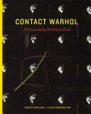 Contact Warhol : photography without end / Peggy Phelan and Richard Meyer ; with contributions by Jessica Beck, Jon Davies, and Alexis Bard Johnson.