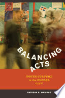 Balancing acts : youth culture in the global city / Natasha Kumar Warikoo.