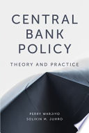 Central bank policy : theory and practice / by Perry Warjiyo and Solikin M. Juhro.