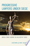 Progressive lawyers under siege : moral panic during the McCarthy years / Colin Wark and John F. Galliher.