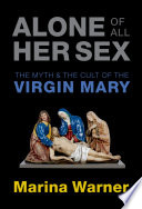 Alone of all her sex : the myth and the cult of the Virgin Mary /