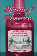 Spirits of America : intoxication in nineteenth-century American literature / Nicholas O. Warner.