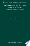 Protecting the oceans beyond national jurisdiction : strengthening the international law framework / Robin Warner.