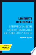 Legitimate differences : interpretation in the abortion controversy and other public debates / Georgia Warnke.