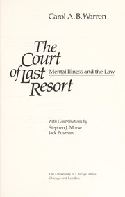 The court of last resort : mental illness and the law / Carol A.B. Warren, with contributions by Stephen J. Morse, Jack Zusman.