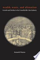 Wealth, waste, and alienation : growth and decline in the Connellsville coke industry / Kenneth Warren.