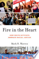 Fire in the heart : how white activists embrace racial justice / Mark R. Warren.