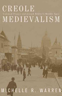 Creole medievalism : colonial France and Joseph Bédier's Middle Ages / Michelle R. Warren.
