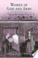 Women of God and arms : female spirituality and political conflict, 1380-1600 /