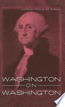 Washington on Washington / edited by Paul M. Zall.