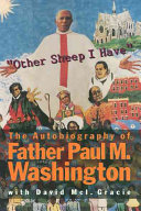 "Other sheep I have" : the autobiography of Father Paul M. Washington / with David McI. Gracie ; afterword by Barbara Harris.