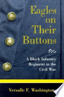 Eagles on their buttons : a Black infantry regiment in the Civil War /