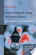 Between unknown change and familiar retreat : psychotherapy technique for our most challenging patients /