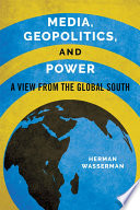 Media, geopolitics, and power : a view from the Global South / Herman Wasserman.