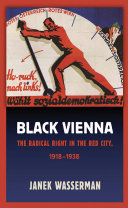 Black Vienna : the radical right in the red city, 1918-1938 / Janek Wasserman.