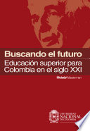 Buscando el futuro : educacion superior para Colombia en el siglo XXI /