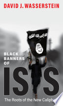 Black banners of Isis : the roots of the new caliphate / David J. Wasserstein.