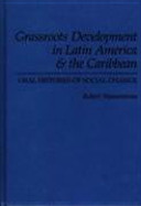 Grassroots development in Latin America & the Caribbean : oral histories of social change / Robert Wasserstrom.