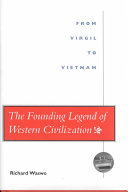 The founding legend of Western civilization : from Virgil to Vietnam / Richard Waswo.