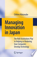 Managing innovation in Japan : the role institutions play in helping or hindering how companies develop technology /