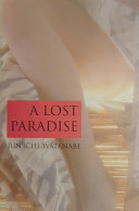 A lost paradise / Jun'ichi Watanabe ; translated by Juliet Winters Carpenter.