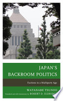 Japan's backroom politics : factions in a multiparty age / Watanabe Tsuneo ; translated with commentary by Robert D. Eldridge.