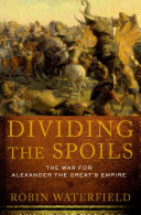 Dividing the spoils : the war for Alexander the Great's empire / Robin Waterfield.