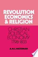 Revolution, economics, and religion : Christian political economy, 1798-1833 / A.M.C. Waterman.