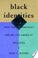 Black identities : West Indian immigrant dreams and American realities / Mary C. Waters.