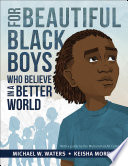For beautiful Black boys who believe in a better world / Michael W. Waters ; illustrated by Keisha Morris.