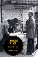 Thinking Black : Britain, 1964-1985 /