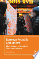 Between republic and market : globalization and identity in contemporary France / Sarah Waters.