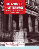 Blitzkrieg and jitterbugs : college life in wartime 1939-1942 /