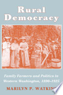 Rural democracy : family farmers and politics in western Washington, 1890-1925 / Marilyn P. Watkins.