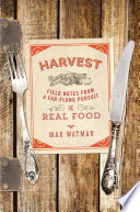 Harvest : field notes from a far-flung pursuit of real food / Max Watman.
