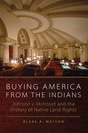 Buying America from the Indians : Johnson v. McIntosh and the history of native land rights /