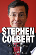 Stephen Colbert : beyond truthiness /