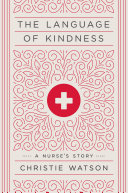 The language of kindness : a nurse's story / Christie Watson.