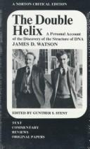 The double helix : a personal account of the discovery of the structure of DNA / James D. Watson ; edited by Gunther S. Stent.