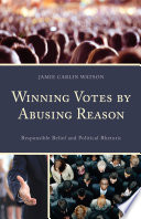 Winning votes by abusing reason : responsible belief and political rhetoric /