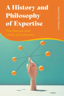 A history and philosophy of expertise : the nature and limits of authority /