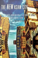 The new Asian city : three-dimensional fictions of space and urban form /