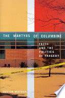 The martyrs of Columbine : faith, tragedy, and politics /