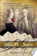 Affairs of state the untold history of presidential love, sex, and scandal, 1789-1900 / Robert P. Watson.
