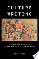 Culture writing : literature and anthropology in the midcentury Atlantic world / Tim Watson.