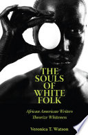 The souls of white folk : African American writers theorize whiteness /